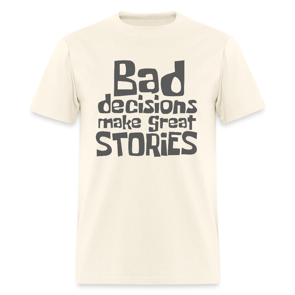 Bad Decisions Make Great Stories T-Shirt (Grey Letters) Color: sweet cream heather