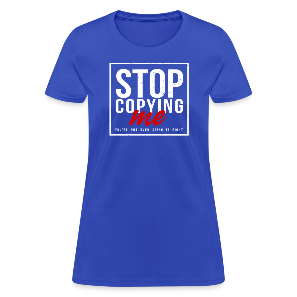 Stop Copying Me You're Not Even Doing It Right Women's T-Shirt Color: black