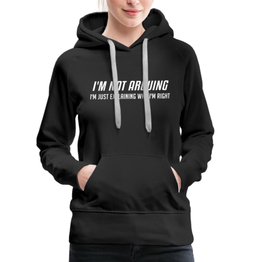 I'm Not Arguing I'm Just Explaining Why I'm Right Women’s Premium Hoodie - black