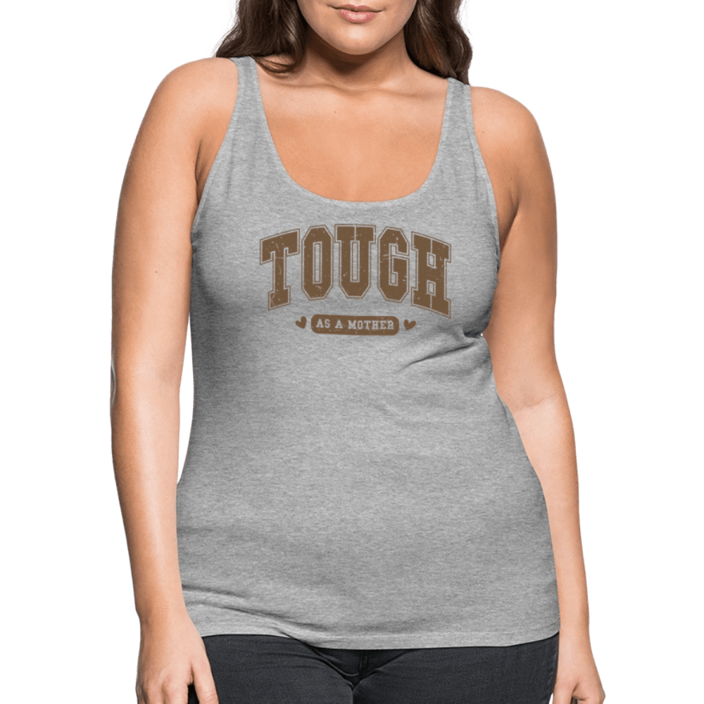 Tough as a Mother Women’s Premium Tank Top – Strong Mom Statement - heather gray