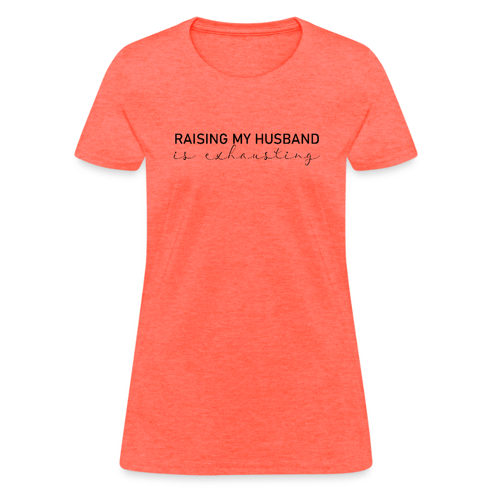Raising My Husband is Exhausting Women's Contoured T-Shirt - heather coral
