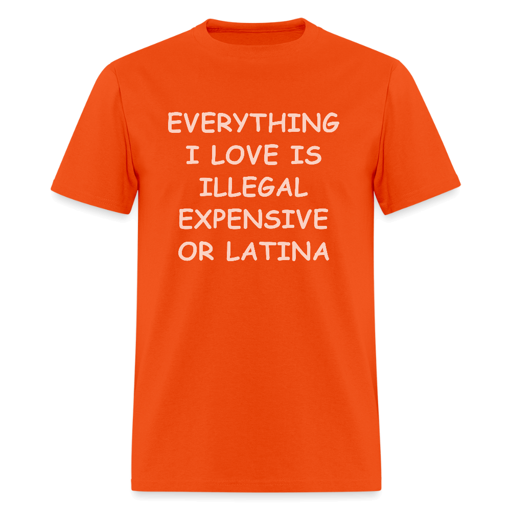 Everything I Love Is Illegal Expensive or Latina T-Shirt Color: orange