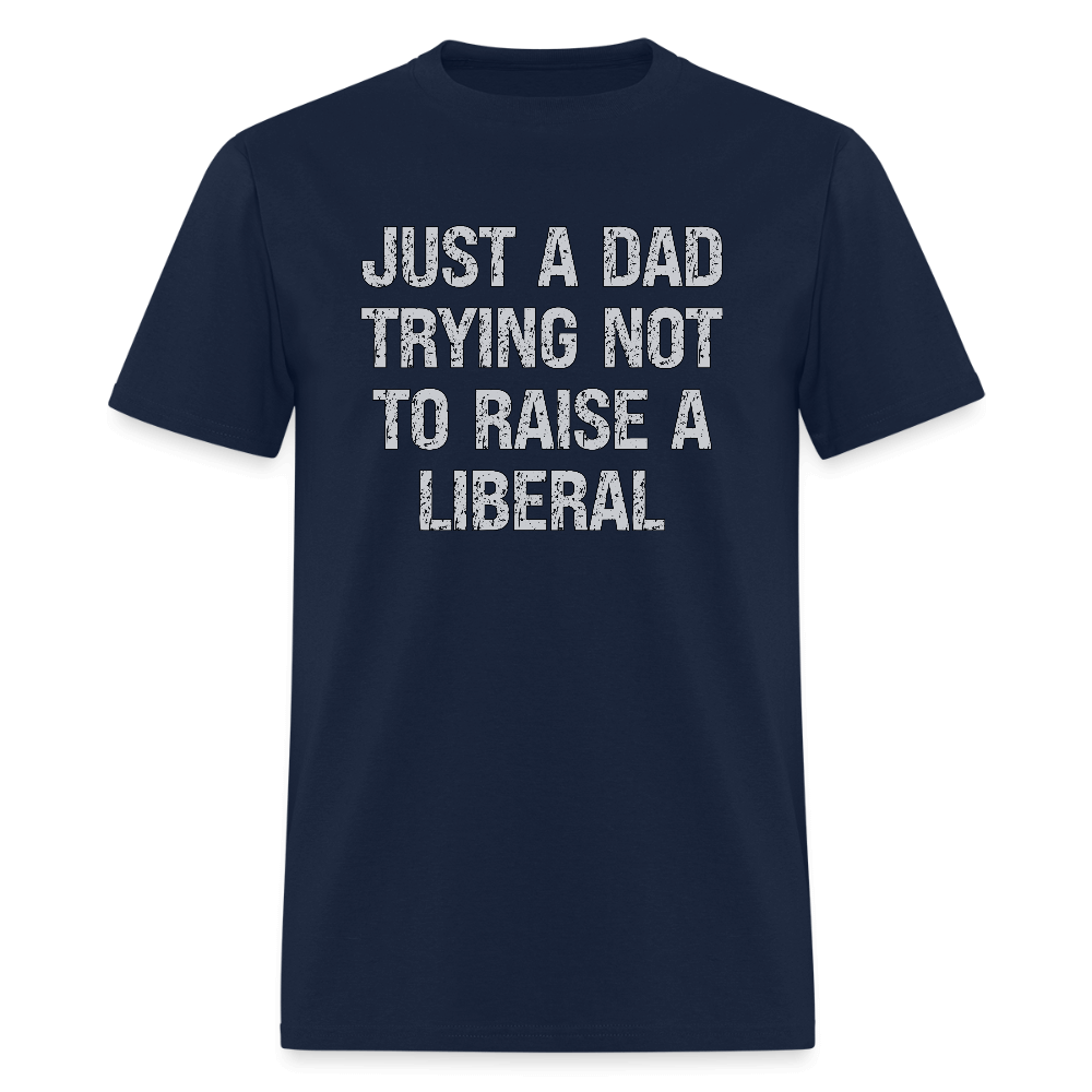 Just A Dad Trying Not To Raise A Liberal T-Shirt - navy
