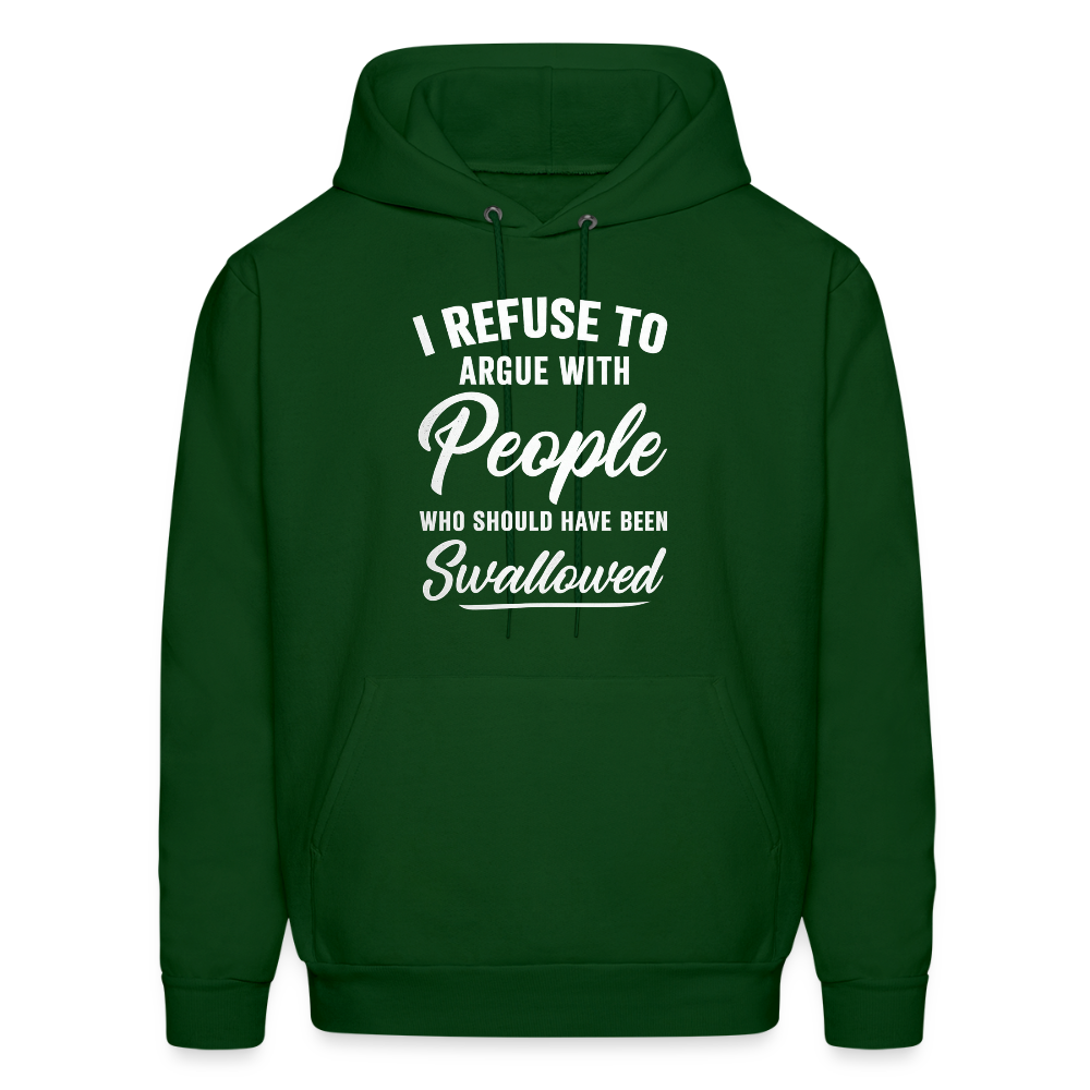 I Refuse To Argue With People Who Should Have Been Swallowed Hoodie (Adult Humor) - forest green