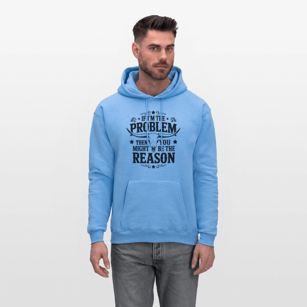 If I'm The Problem Then You Might Be The Reason Hoodie - carolina blue