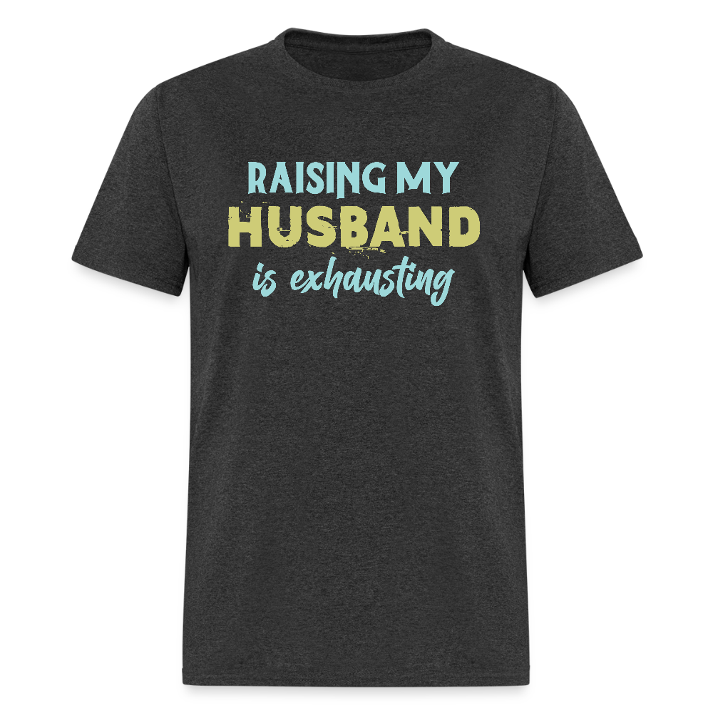 Raising My Husband is Exhausting T-Shirt - heather black