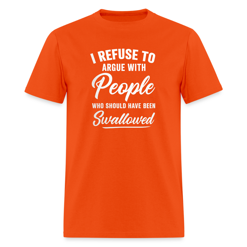 I Refuse To Argue With People Who Should Have Been Swallowed T-Shirt (Adult Humor) Color: orange