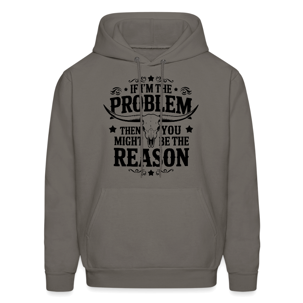 If I'm The Problem Then You Might Be The Reason Hoodie - asphalt gray