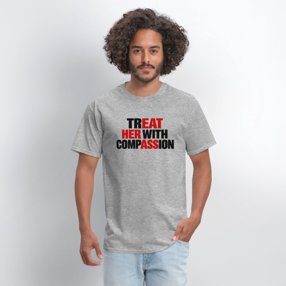Treat Her With Compassion T-Shirt – Adult Humor Tee - heather gray