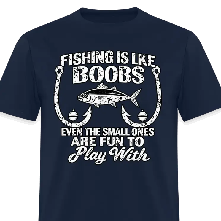 Fishing Is Like Boobs, Even the Small Ones Are Fun To Play With – Funny Fishing T-Shirt