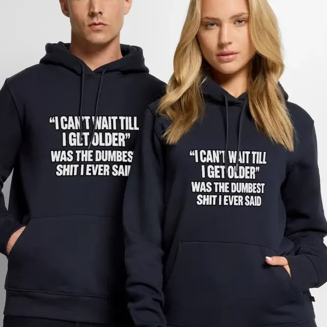 I Can’t Wait Till I Get Older Was the Dumbest Shit I Ever Said – Funny Premium Hoodie Color: Navy