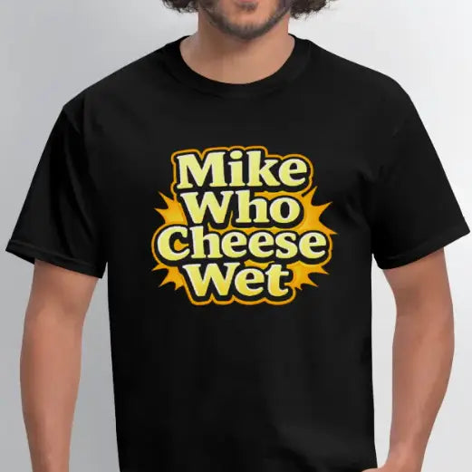 Mike Who Cheese Wet Funny Adult Humor T-Shirt Color: Black