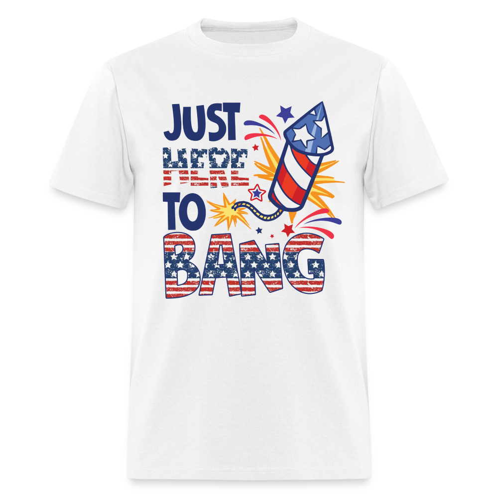 Just Here To Bang T-Shirt (Fireworks Tee) Color: white