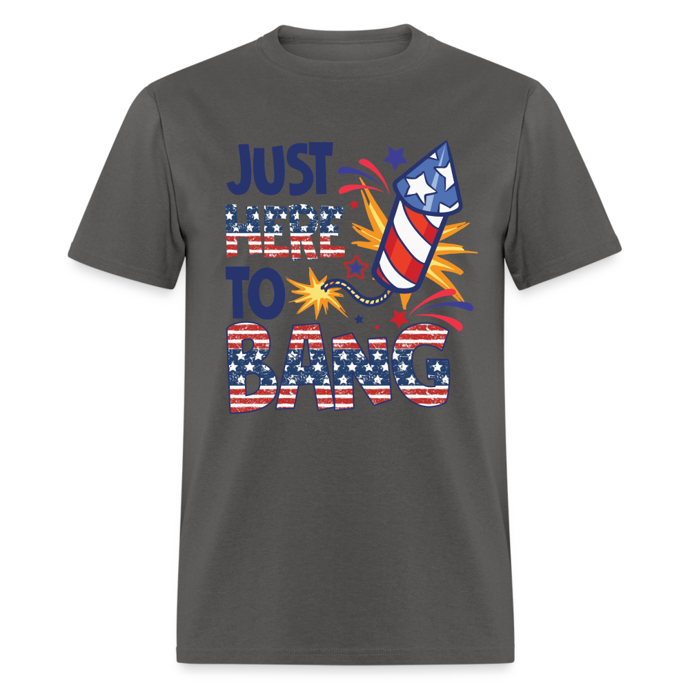Just Here To Bang T-Shirt (Fireworks Tee) Color: charcoal
