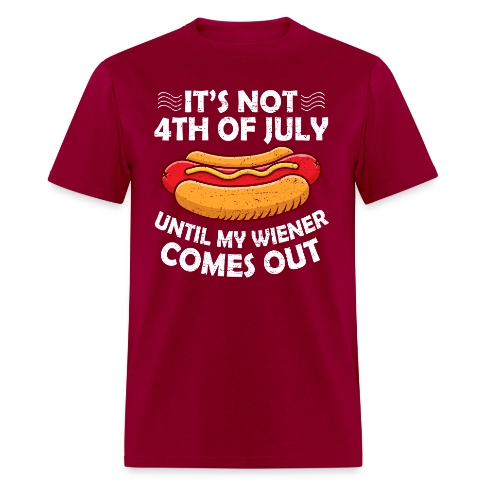 It's Not 4th of July Until My Wiener Comes Out T-Shirt Color: dark red