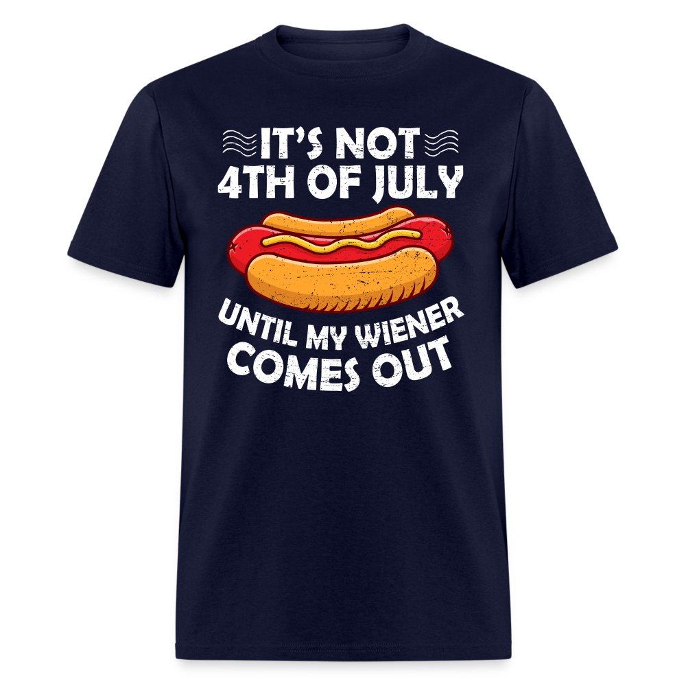 It's Not 4th of July Until My Wiener Comes Out T-Shirt Color: navy
