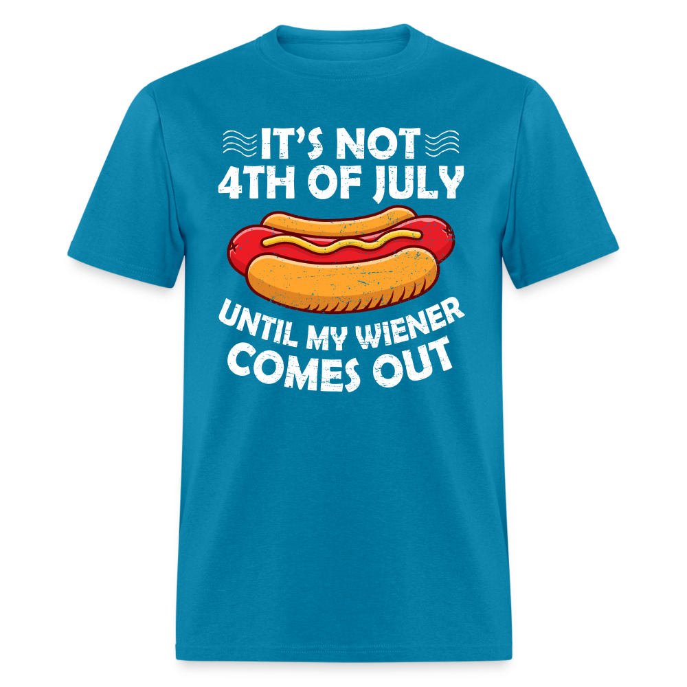 It's Not 4th of July Until My Wiener Comes Out T-Shirt Color: turquoise