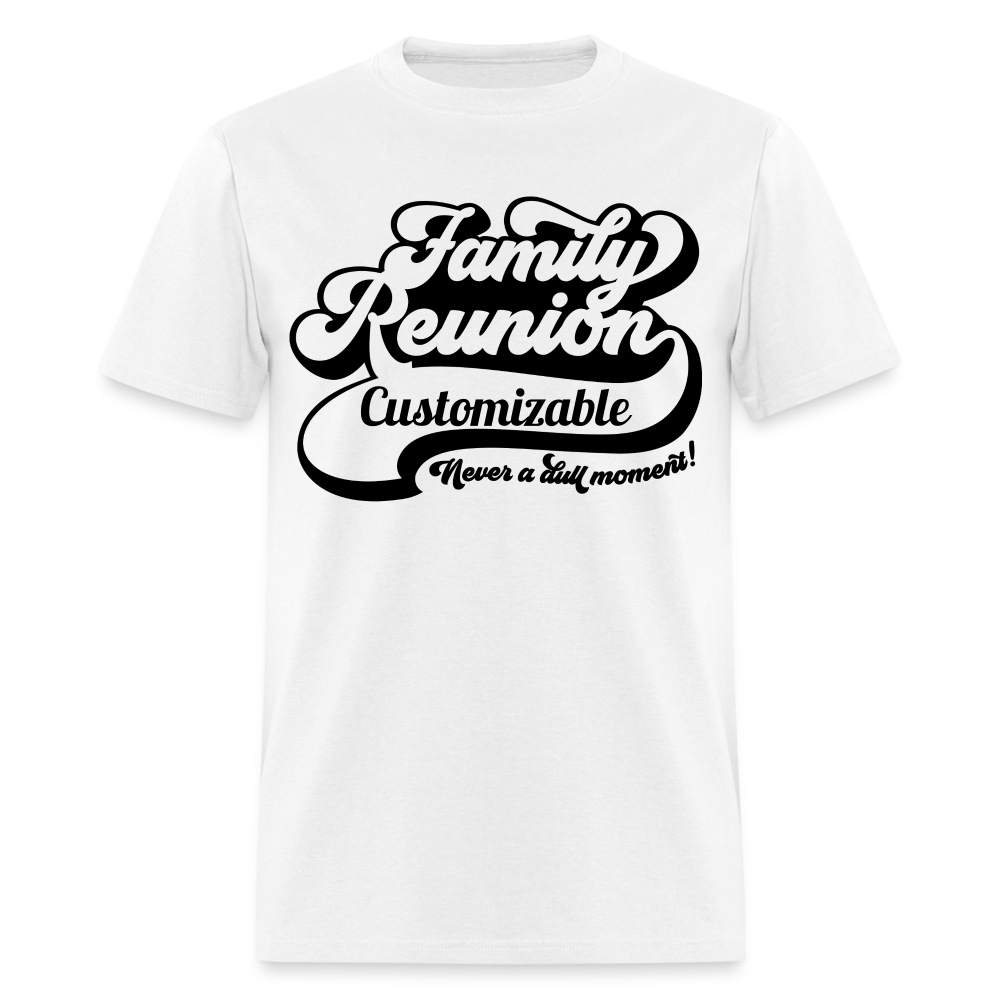 Never A Dull Moment T-Shirt (Family Reunion - Customizable Tee) Color: white