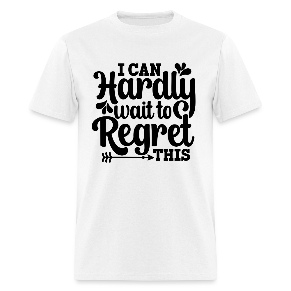 I Can Hardly Wait To Regret This T-Shirt Color: white