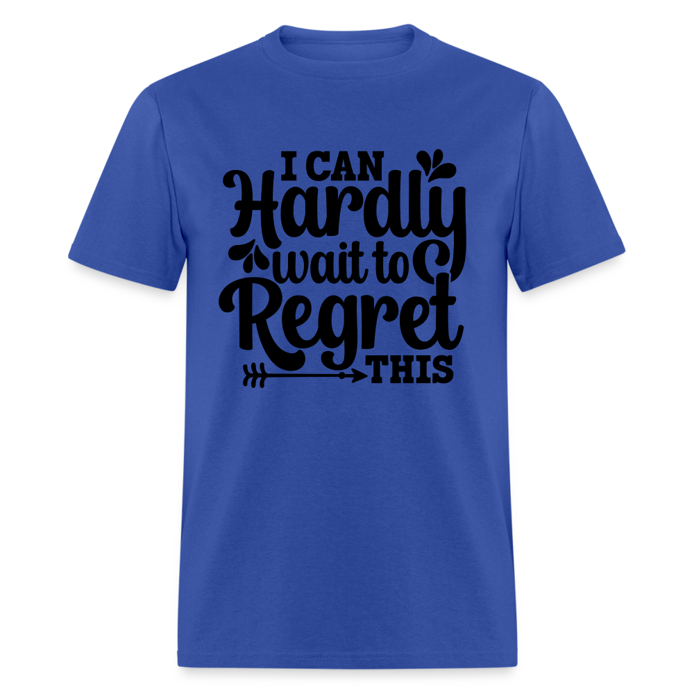 I Can Hardly Wait To Regret This T-Shirt (Sense of Humor) Color: royal blue