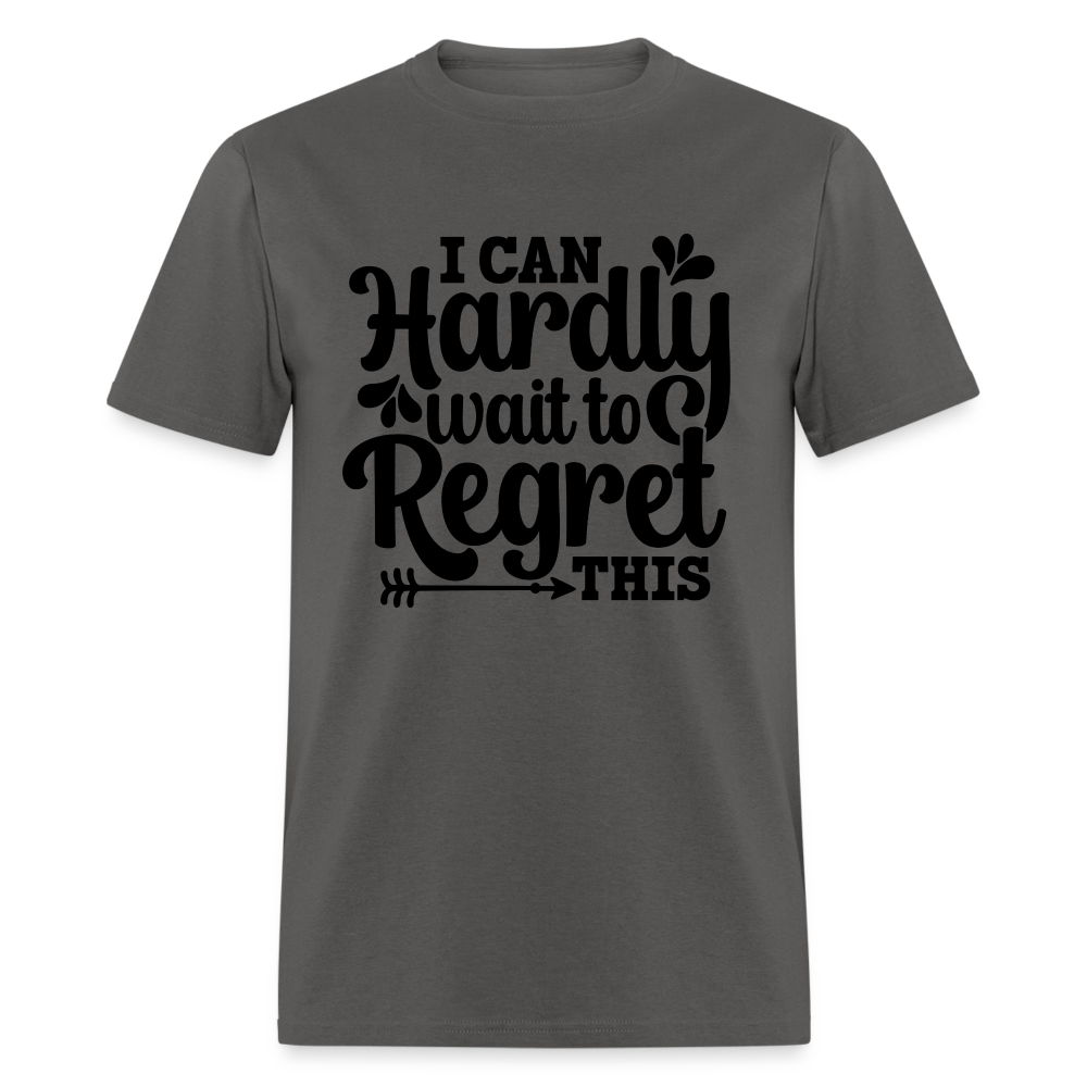 I Can Hardly Wait To Regret This T-Shirt (Sense of Humor) Color: charcoal