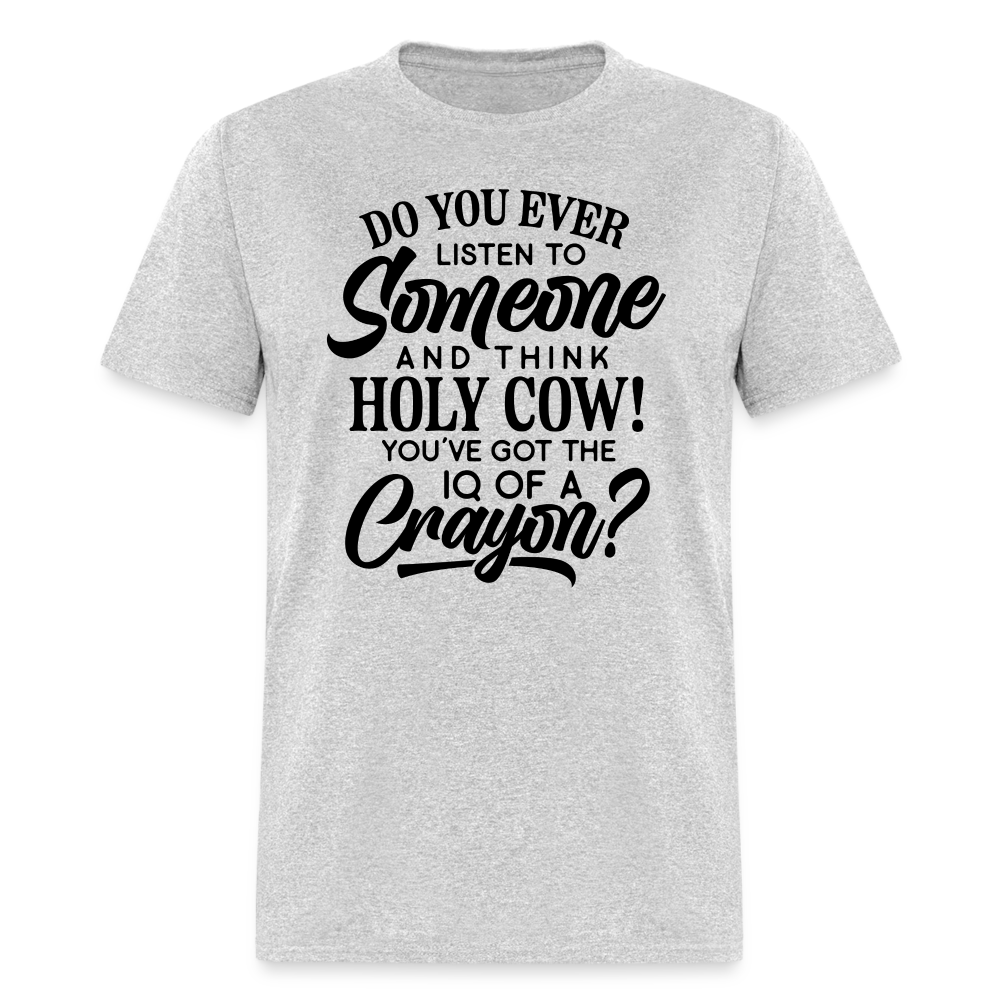 You've Got The IQ of A Crayon T-Shirt (Rude - Offensive Humor) Color: heather gray