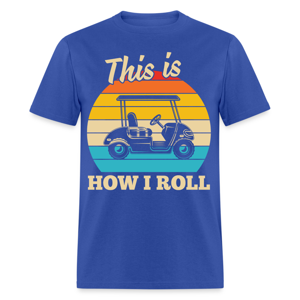 This is How I Roll T-Shirt (Golf Cart Tee) Color: royal blue