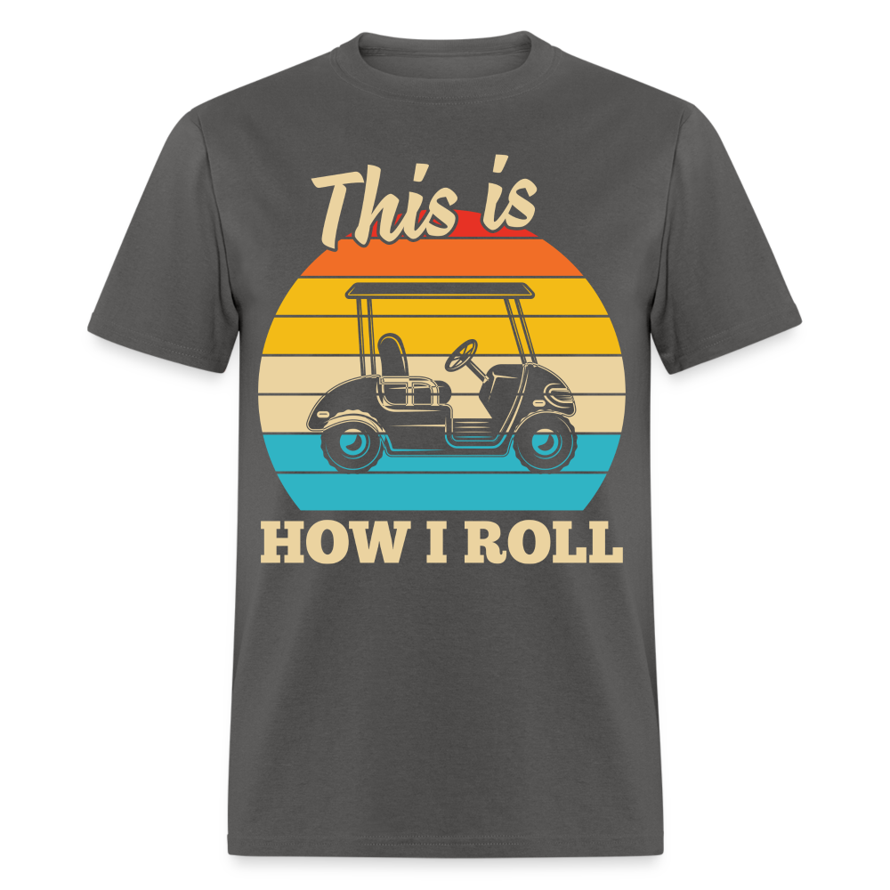 This is How I Roll T-Shirt (Golf Cart Tee) Color: charcoal