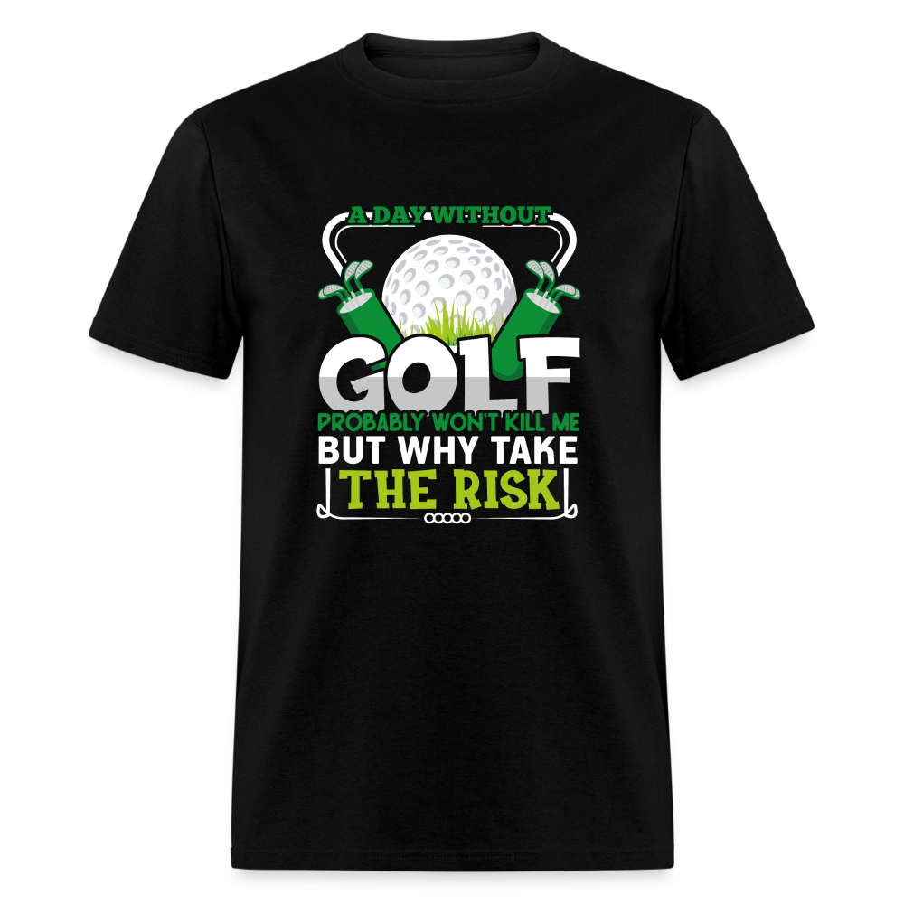 A Day Without Golf Won't Kill Me T-Shirt Color: black