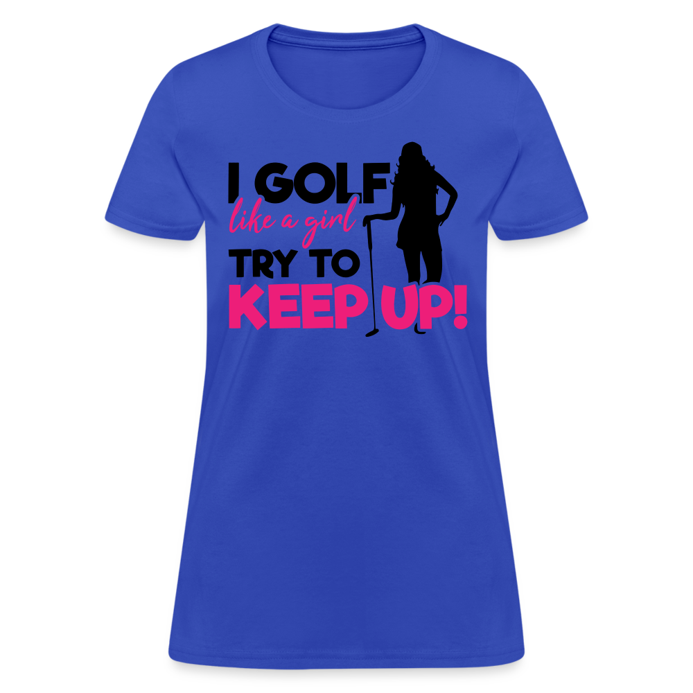 I Golf Like a Girl, Try To Keep Up T-Shirt Color: royal blue