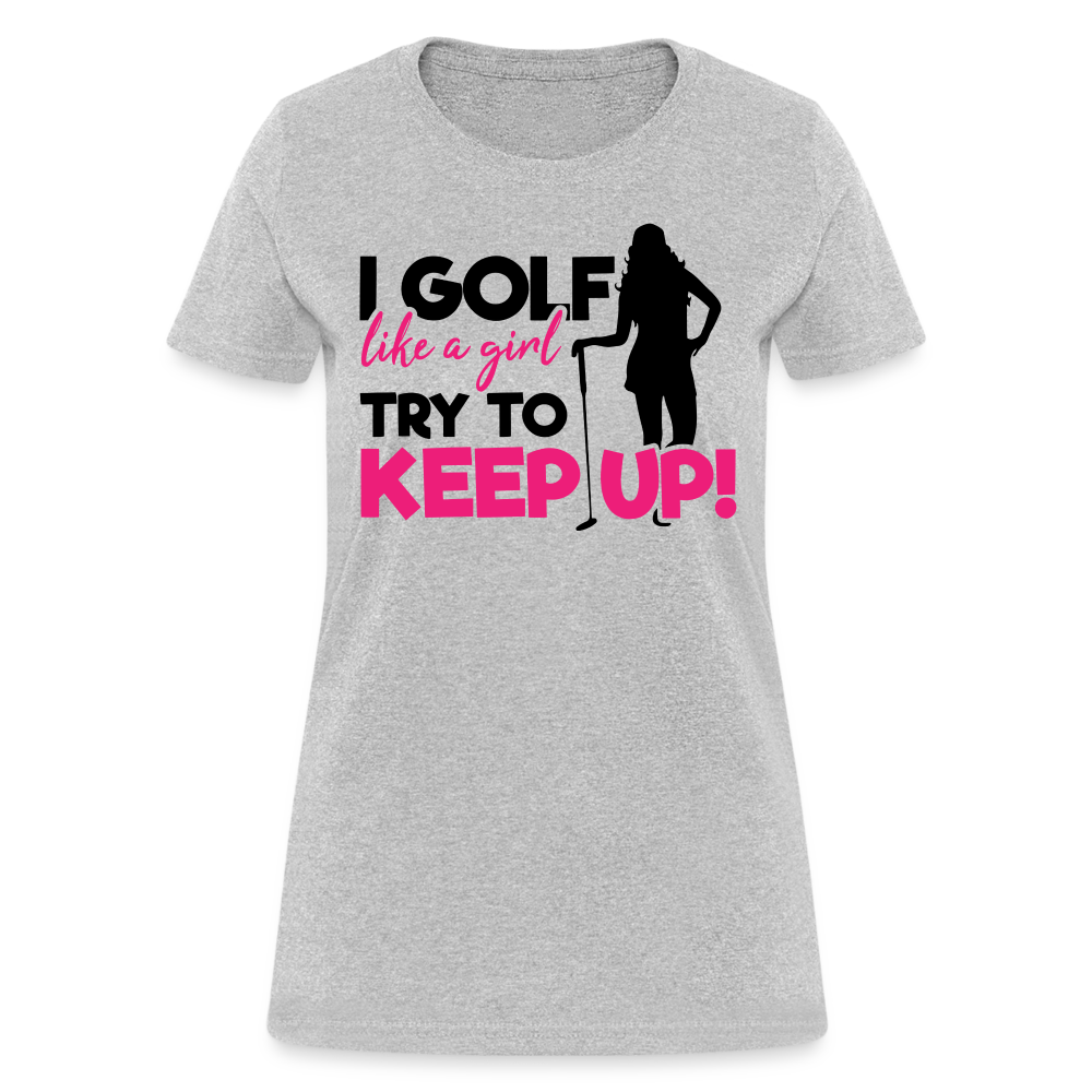 I Golf Like a Girl, Try To Keep Up T-Shirt Color: heather gray