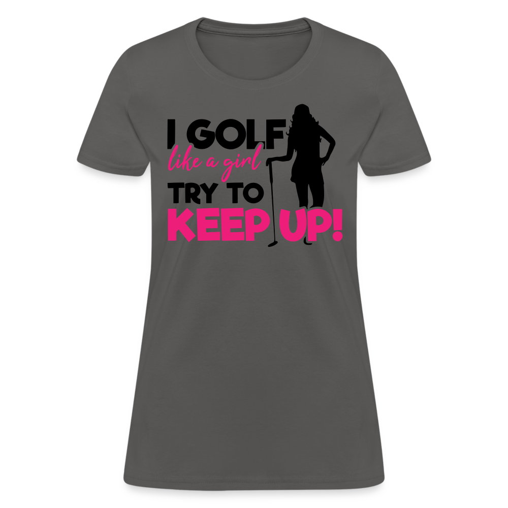 I Golf Like a Girl, Try To Keep Up T-Shirt Color: charcoal