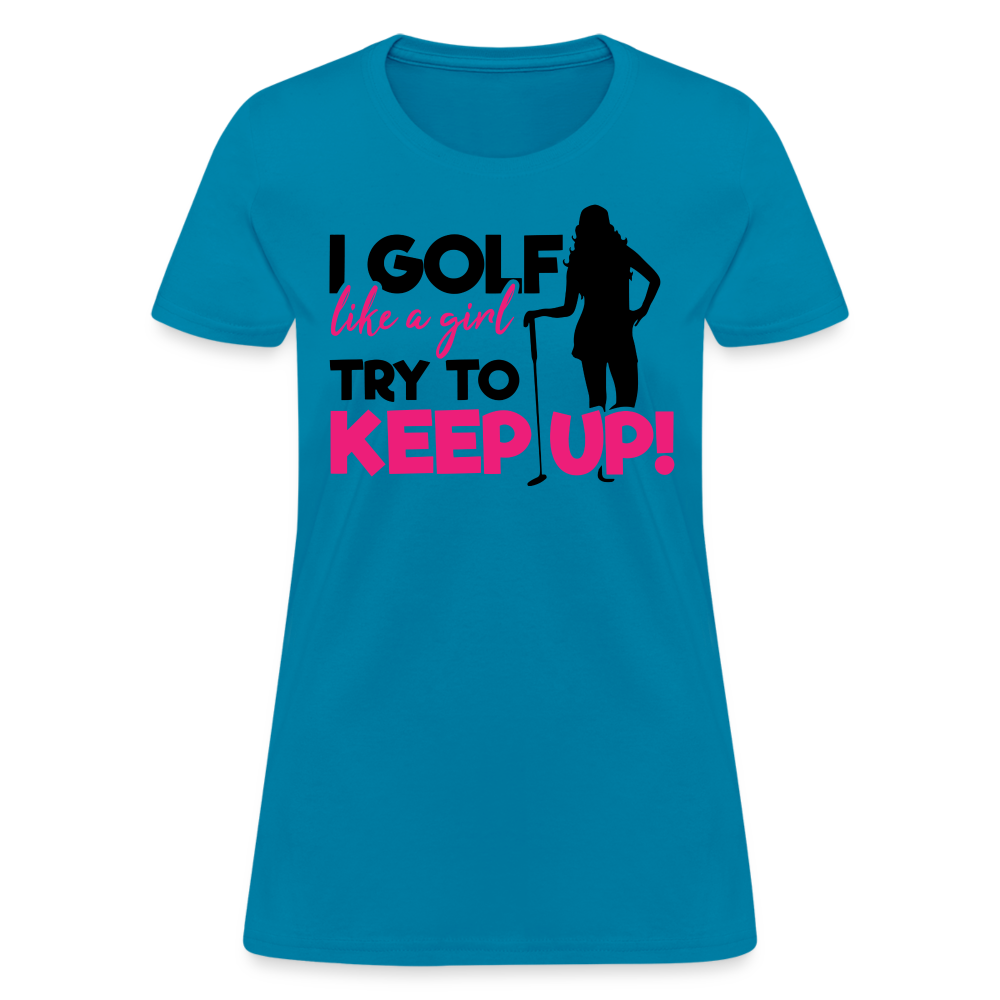 I Golf Like a Girl, Try To Keep Up T-Shirt Color: turquoise