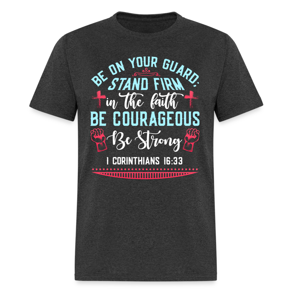 1 Corinthians 16:33 T-Shirt - Be Courageous Be Strong Color: heather black