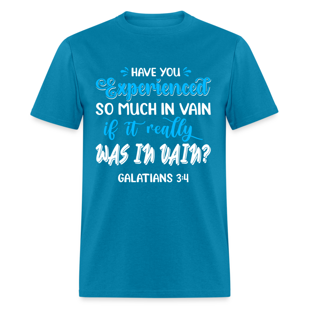 Galatians 3:4 T-Shirt Experienced So Much In Vain Color: turquoise