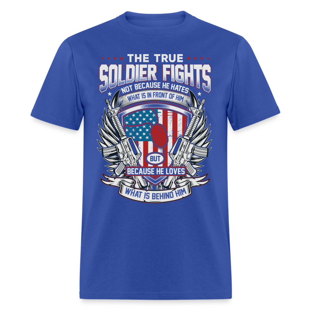 True Soldier Fights Because He Loves What is Behind Him T-Shirt Color: royal blue