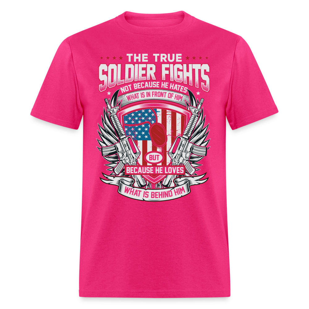 True Soldier Fights Because He Loves What is Behind Him T-Shirt Color: fuchsia