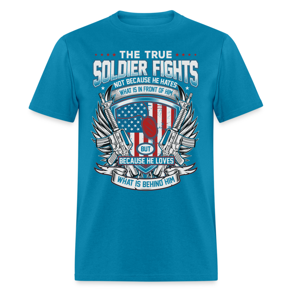 True Soldier Fights Because He Loves What is Behind Him T-Shirt Color: turquoise
