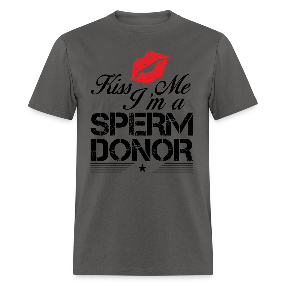 Kiss Me I'm A Sperm Donor T-Shirt Color: charcoal