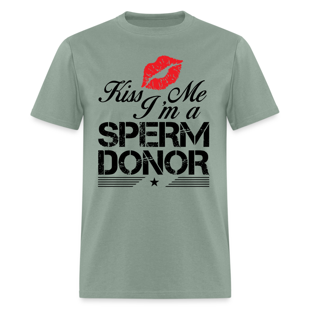 Kiss Me I'm A Sperm Donor T-Shirt Color: sage