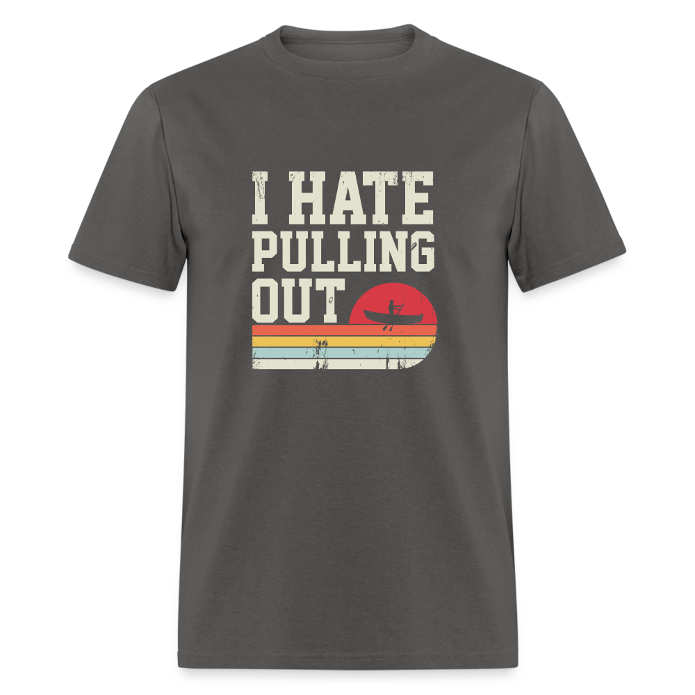 I Hate Pulling Out (Canoeing) T-Shirt Color: charcoal