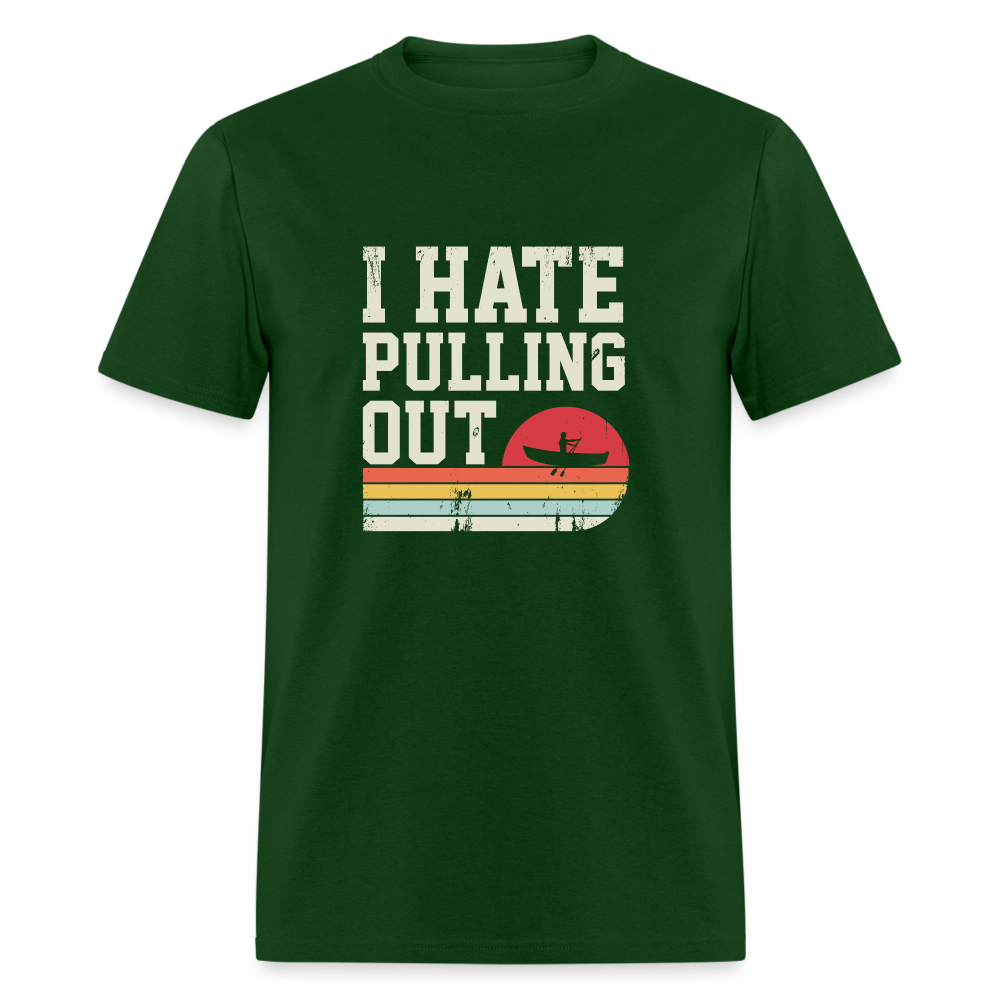 I Hate Pulling Out (Canoeing) T-Shirt Color: forest green