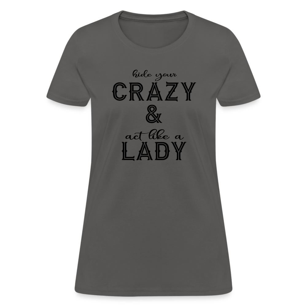 Hide Your Crazy and Act Like a Lady T-Shirt Color: charcoal