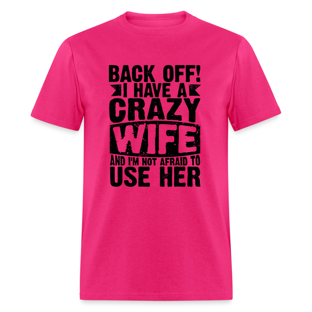 Back Off I Have a Crazy Wife and I'm Not Afraid to Use Her T-Shirt Color: fuchsia