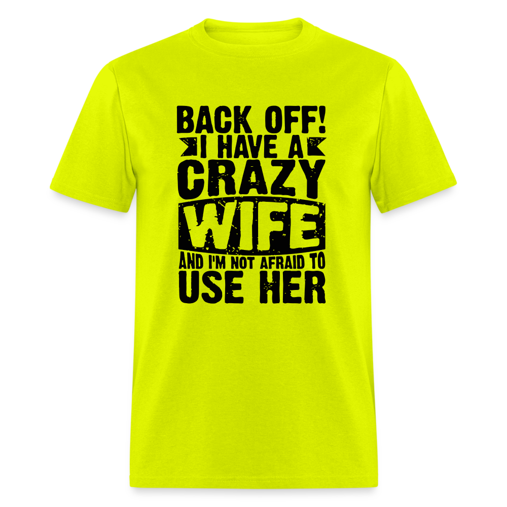 Back Off I Have a Crazy Wife and I'm Not Afraid to Use Her T-Shirt Color: safety green