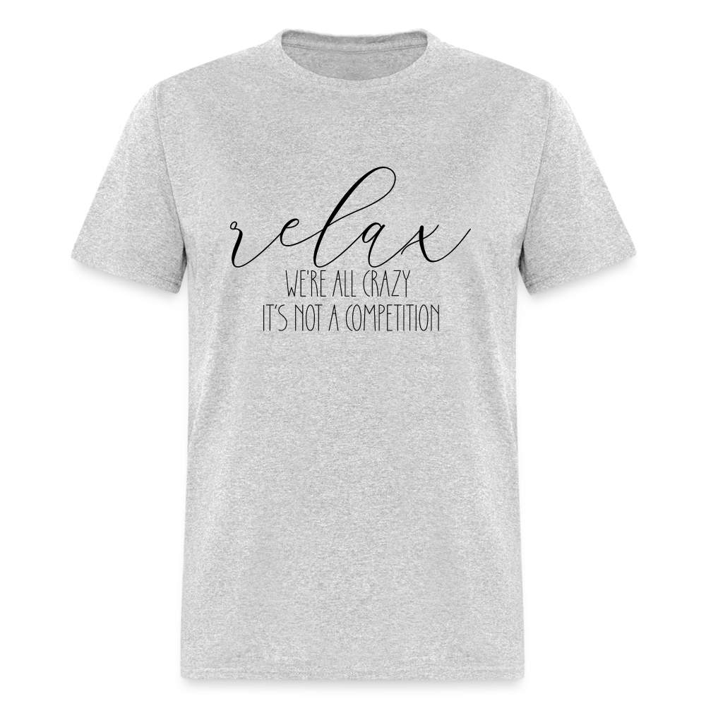Relax We're All Crazy, It's Not A Competition T-Shirt Color: heather gray