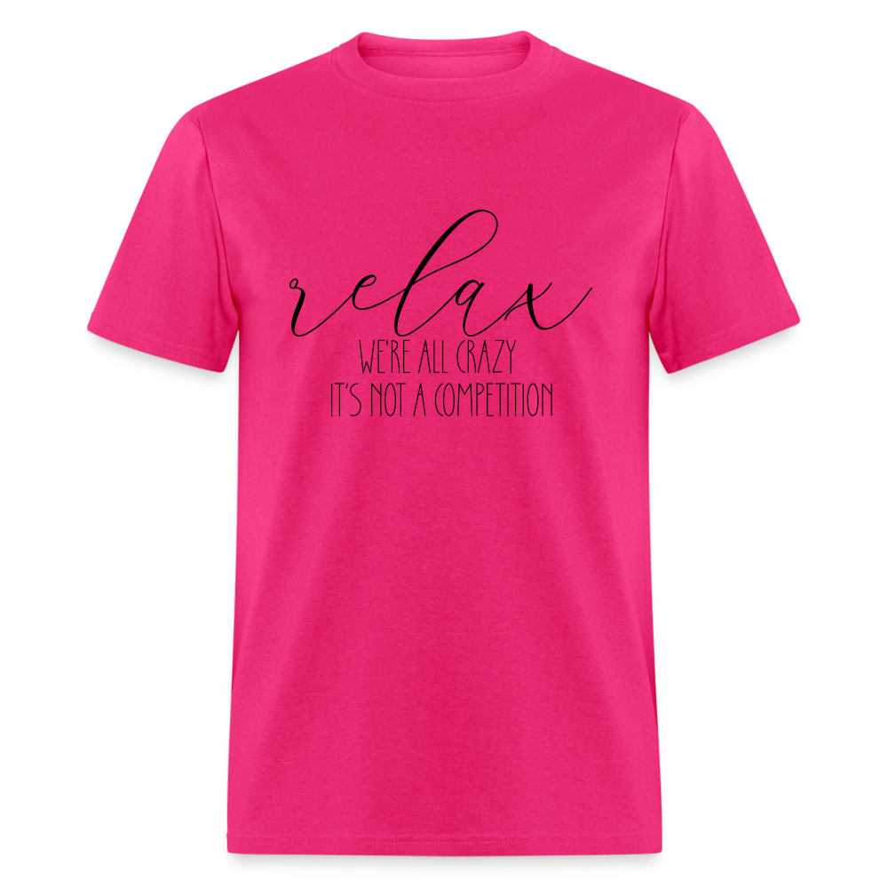 Relax We're All Crazy, It's Not A Competition T-Shirt Color: fuchsia