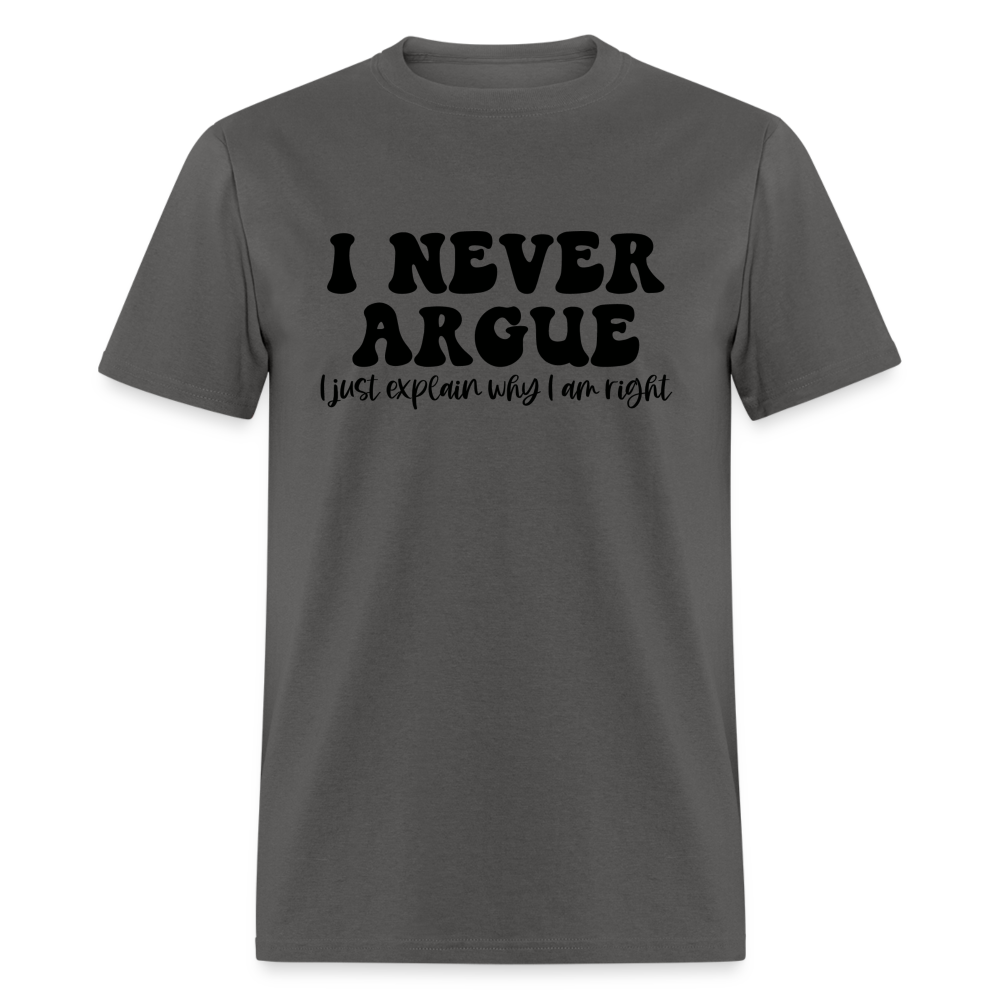 I Never Argue, I Explain Why I am Right T-Shirt Color: charcoal