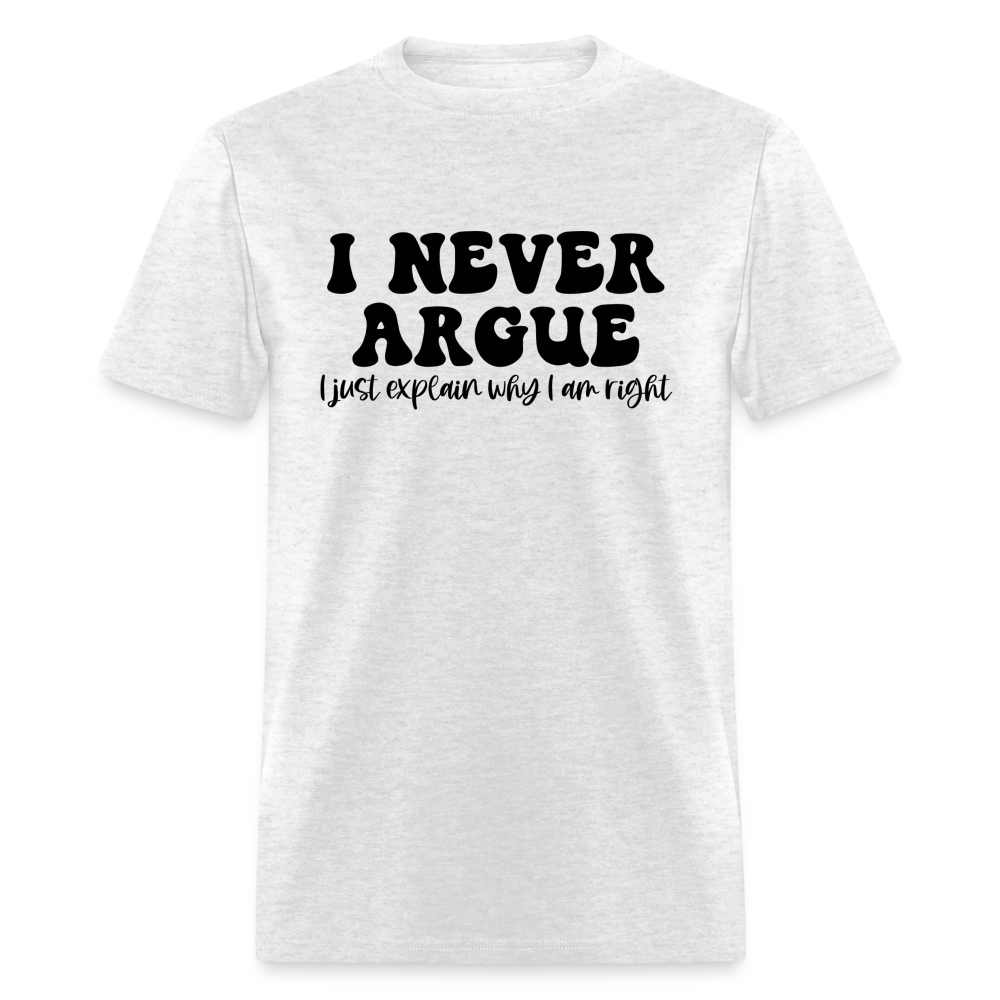 I Never Argue, I Explain Why I am Right T-Shirt Color: light heather gray