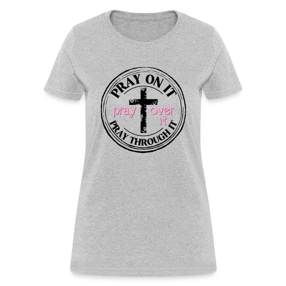 Pray Over It, Pray On It, Pray Through It Women's T-Shirt Color: heather gray